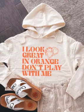 I Look Great In Orange Don't Play With Me Cropped Hoodie