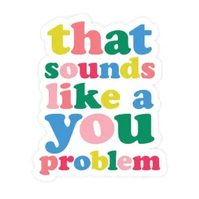 That Sounds Like a You Problem | Sticker